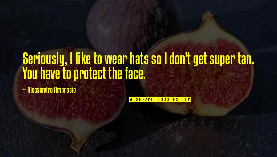 Artist Of Color Quotes By Alessandra Ambrosio: Seriously, I like to wear hats so I