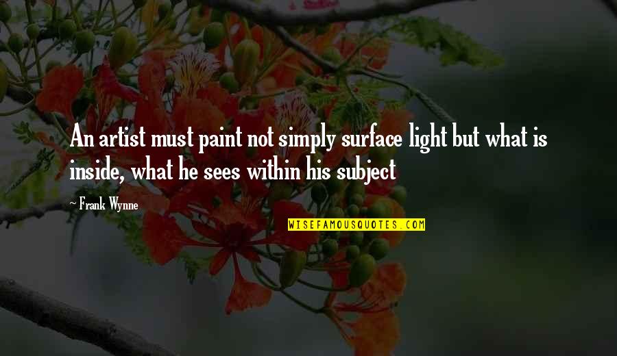 Artist Of Light Quotes By Frank Wynne: An artist must paint not simply surface light