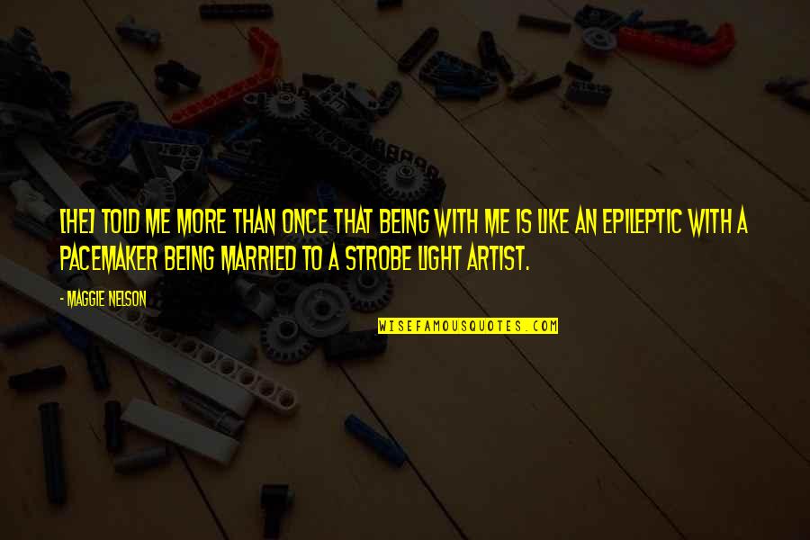 Artist Of Light Quotes By Maggie Nelson: [He] told me more than once that being