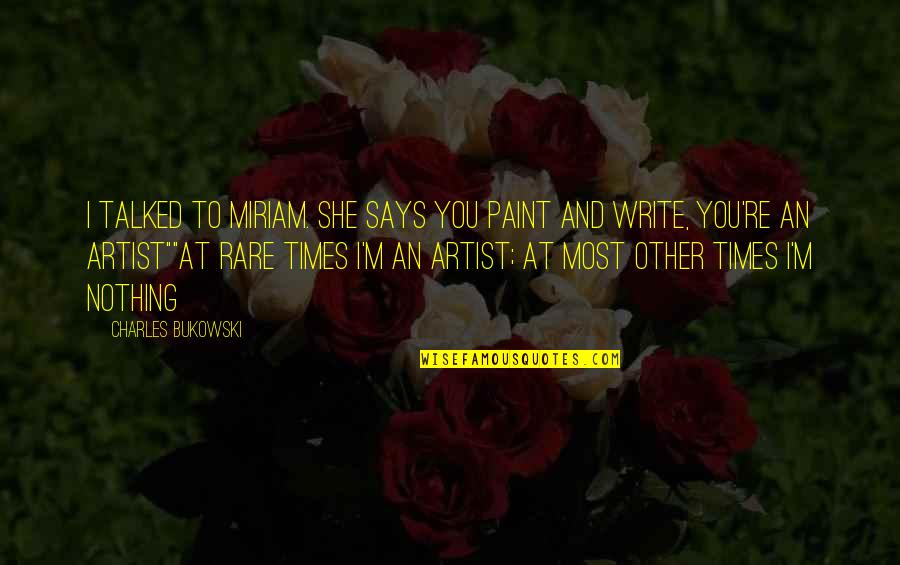 Artist Paint Quotes By Charles Bukowski: I talked to Miriam. She says you paint