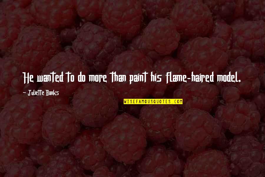 Artist Paint Quotes By Juliette Banks: He wanted to do more than paint his