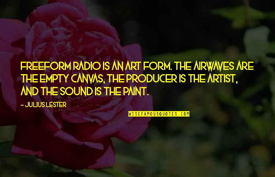 Artist Paint Quotes By Julius Lester: Freeform radio is an art form. The airwaves