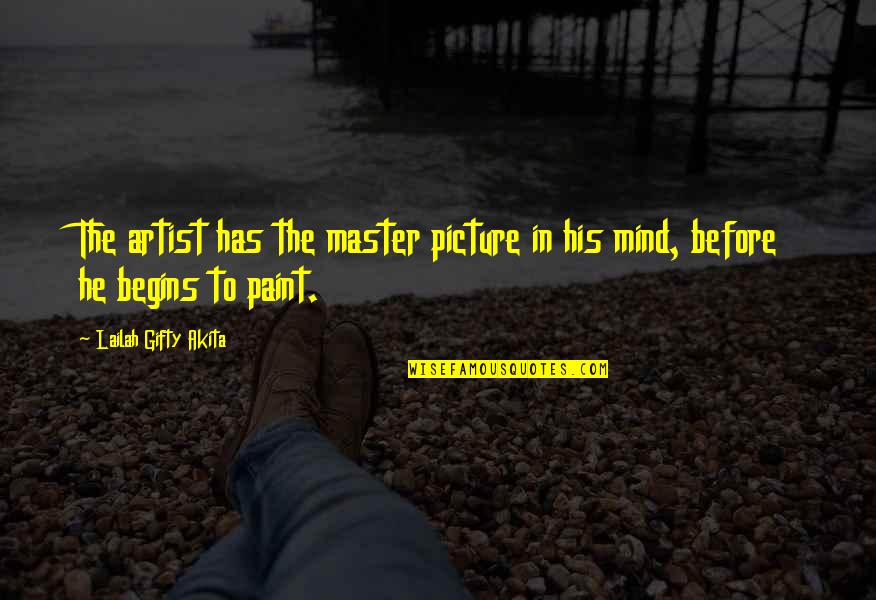 Artist Paint Quotes By Lailah Gifty Akita: The artist has the master picture in his