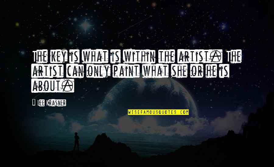 Artist Paint Quotes By Lee Krasner: The key is what is within the artist.