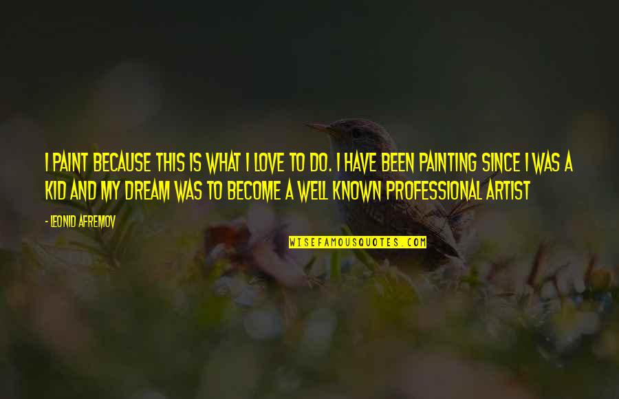Artist Paint Quotes By Leonid Afremov: I paint because this is what I love