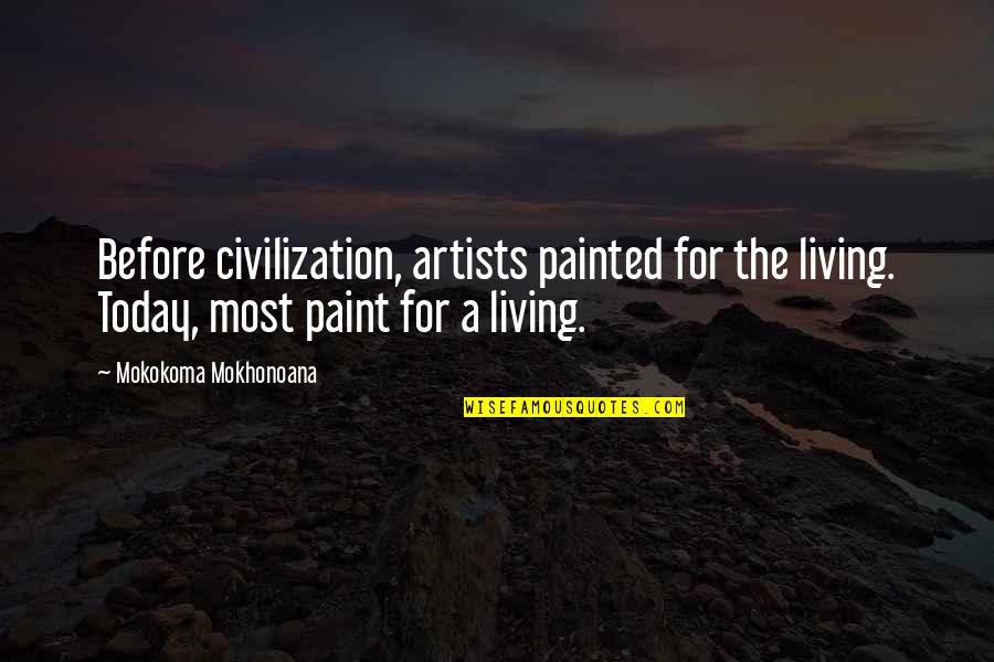 Artist Paint Quotes By Mokokoma Mokhonoana: Before civilization, artists painted for the living. Today,