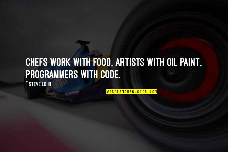 Artist Paint Quotes By Steve Lohr: Chefs work with food, artists with oil paint,