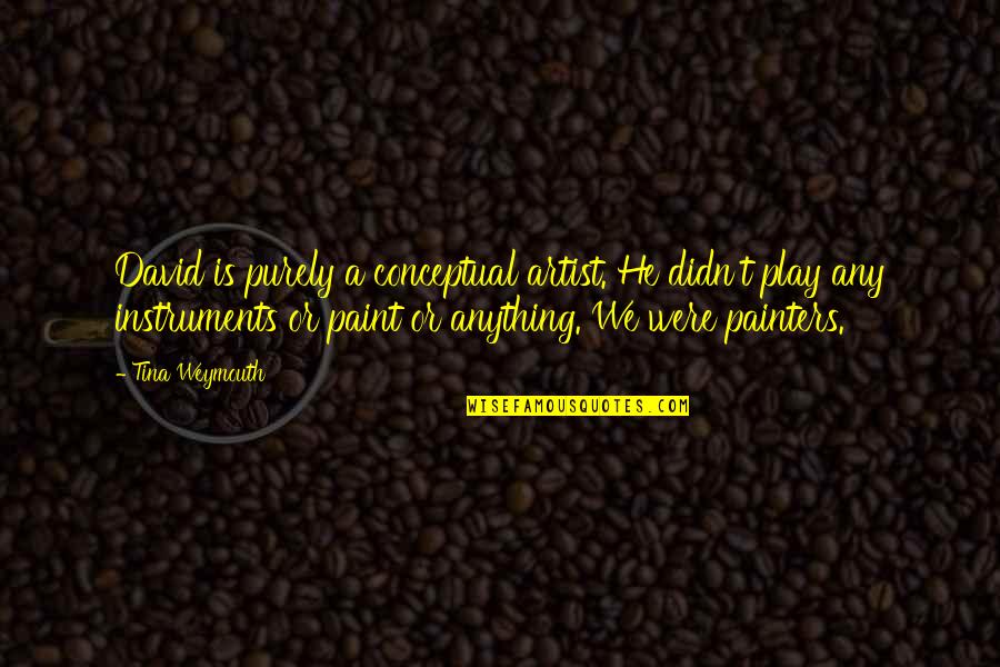 Artist Paint Quotes By Tina Weymouth: David is purely a conceptual artist. He didn't