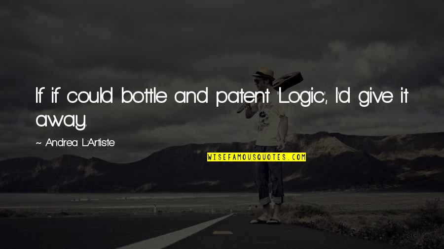 Artist Thinking Quotes By Andrea L'Artiste: If if could bottle and patent 'Logic', I'd