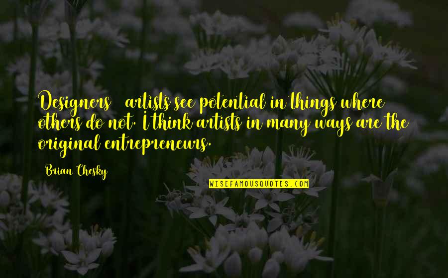 Artist Thinking Quotes By Brian Chesky: Designers + artists see potential in things where