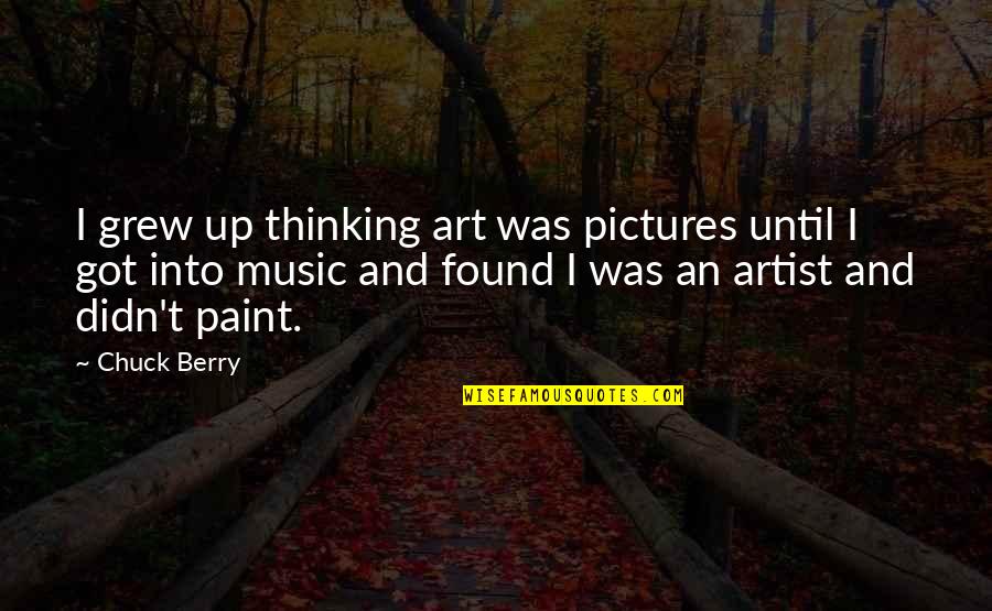 Artist Thinking Quotes By Chuck Berry: I grew up thinking art was pictures until