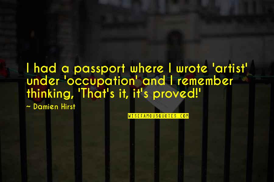 Artist Thinking Quotes By Damien Hirst: I had a passport where I wrote 'artist'