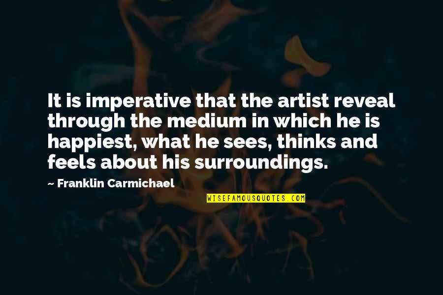 Artist Thinking Quotes By Franklin Carmichael: It is imperative that the artist reveal through