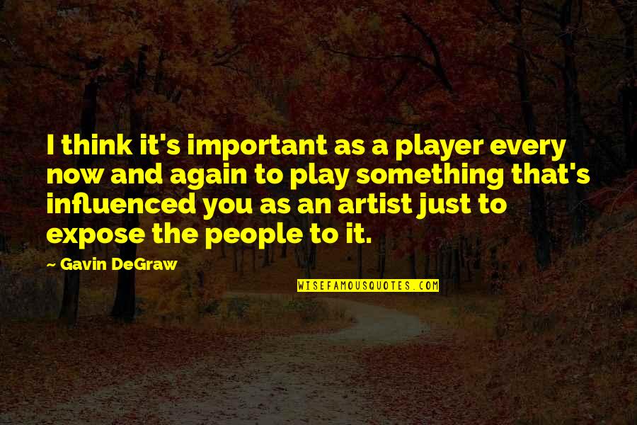 Artist Thinking Quotes By Gavin DeGraw: I think it's important as a player every