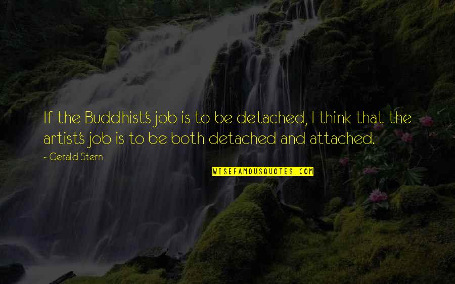 Artist Thinking Quotes By Gerald Stern: If the Buddhist's job is to be detached,