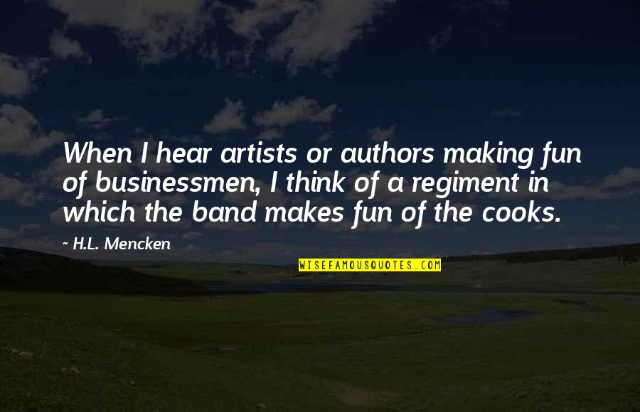 Artist Thinking Quotes By H.L. Mencken: When I hear artists or authors making fun