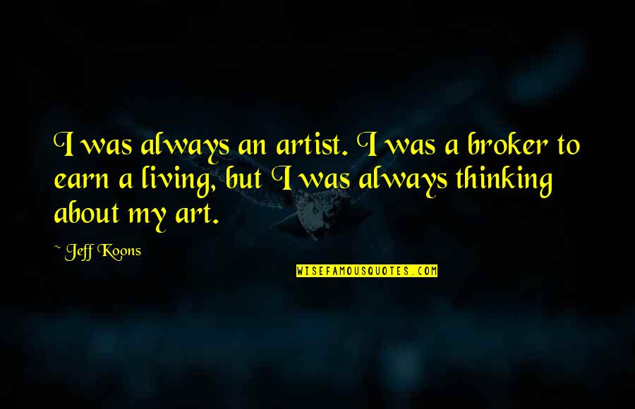 Artist Thinking Quotes By Jeff Koons: I was always an artist. I was a