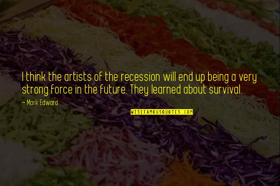 Artist Thinking Quotes By Mark Edward: I think the artists of the recession will