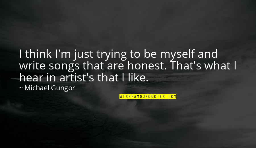 Artist Thinking Quotes By Michael Gungor: I think I'm just trying to be myself