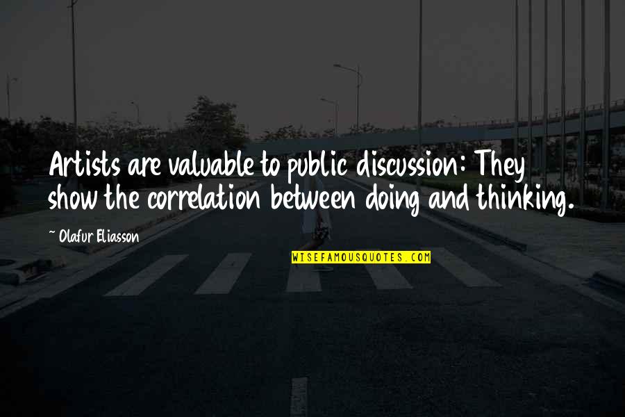 Artist Thinking Quotes By Olafur Eliasson: Artists are valuable to public discussion: They show