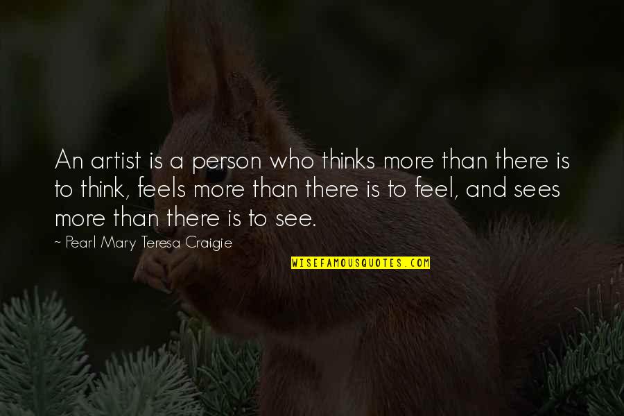 Artist Thinking Quotes By Pearl Mary Teresa Craigie: An artist is a person who thinks more