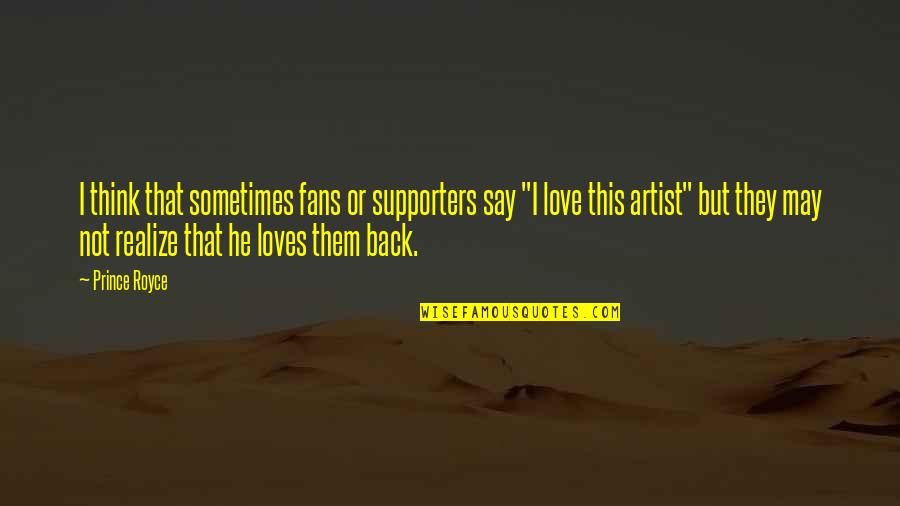 Artist Thinking Quotes By Prince Royce: I think that sometimes fans or supporters say