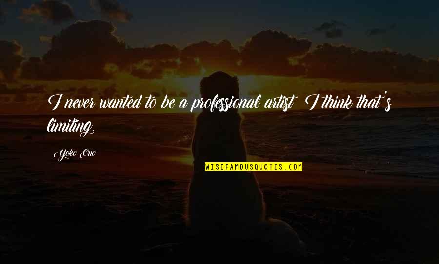 Artist Thinking Quotes By Yoko Ono: I never wanted to be a professional artist;