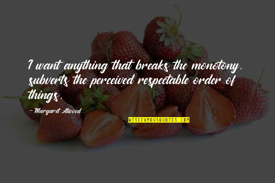 Artist Watercolor Quotes By Margaret Atwood: I want anything that breaks the monotony, subverts