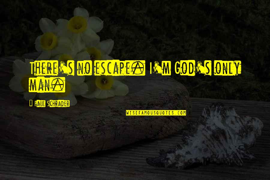 Artist Yousef Quotes By Paul Schrader: There's no escape. I'm God's only man. Artist Yousef Quotes By Paul Schrader: There's no escape. I'm God's only man.