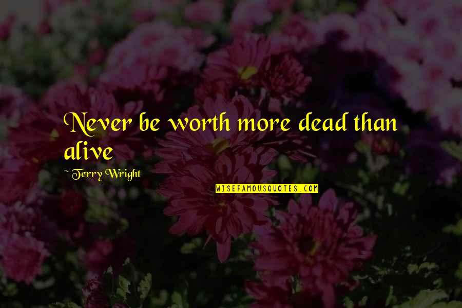 Artiste Crochet Quotes By Terry Wright: Never be worth more dead than alive