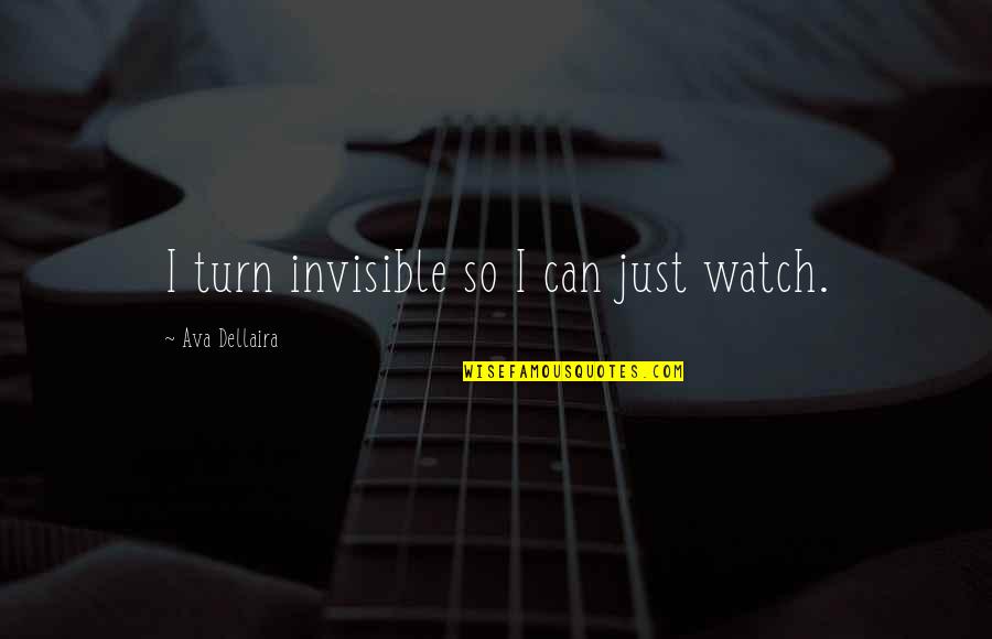 Artistes Pronunciation Quotes By Ava Dellaira: I turn invisible so I can just watch.