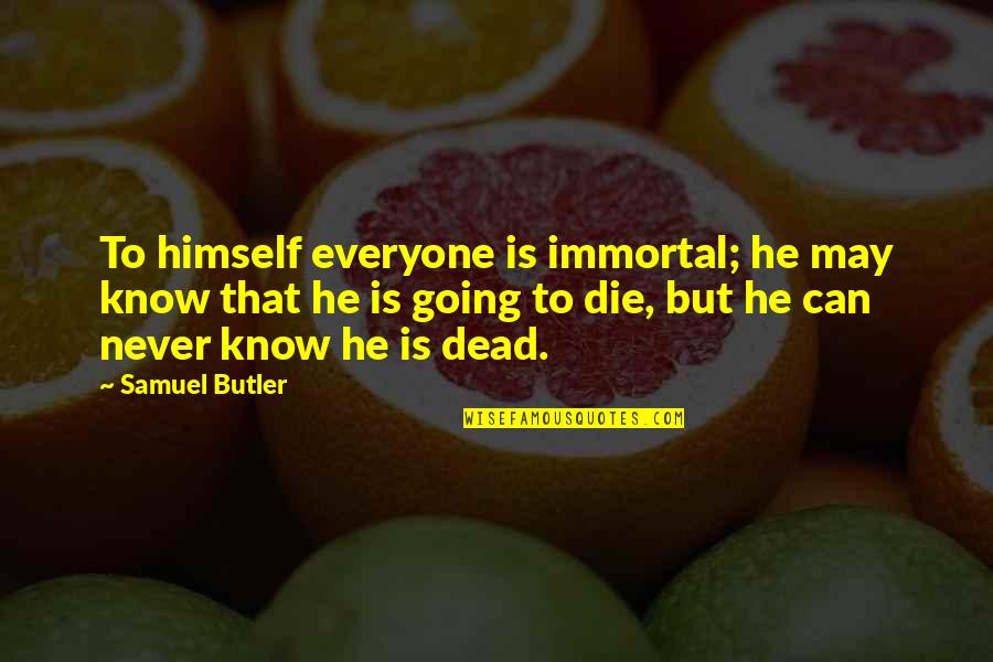 Artistes Pronunciation Quotes By Samuel Butler: To himself everyone is immortal; he may know