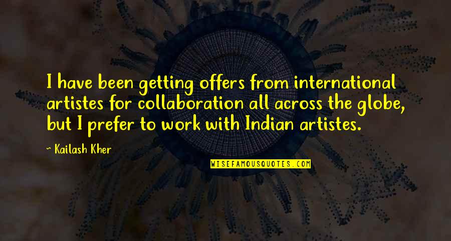 Artistes Quotes By Kailash Kher: I have been getting offers from international artistes