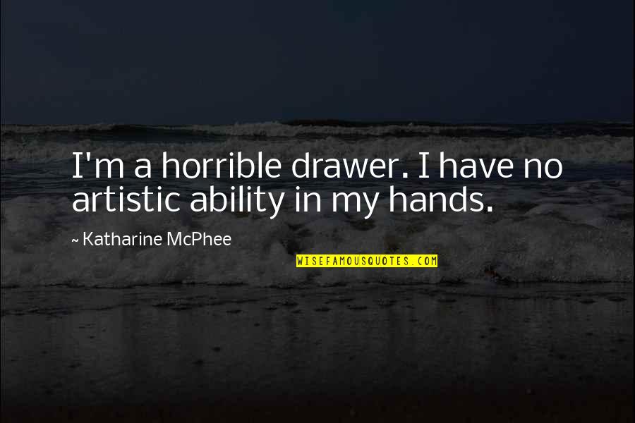 Artistic Ability Quotes By Katharine McPhee: I'm a horrible drawer. I have no artistic