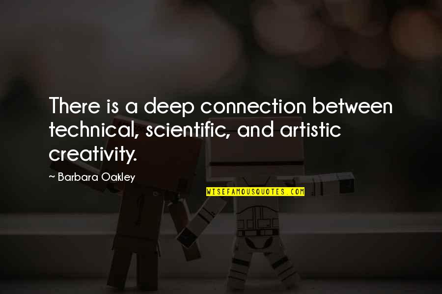 Artistic Creativity Quotes By Barbara Oakley: There is a deep connection between technical, scientific,