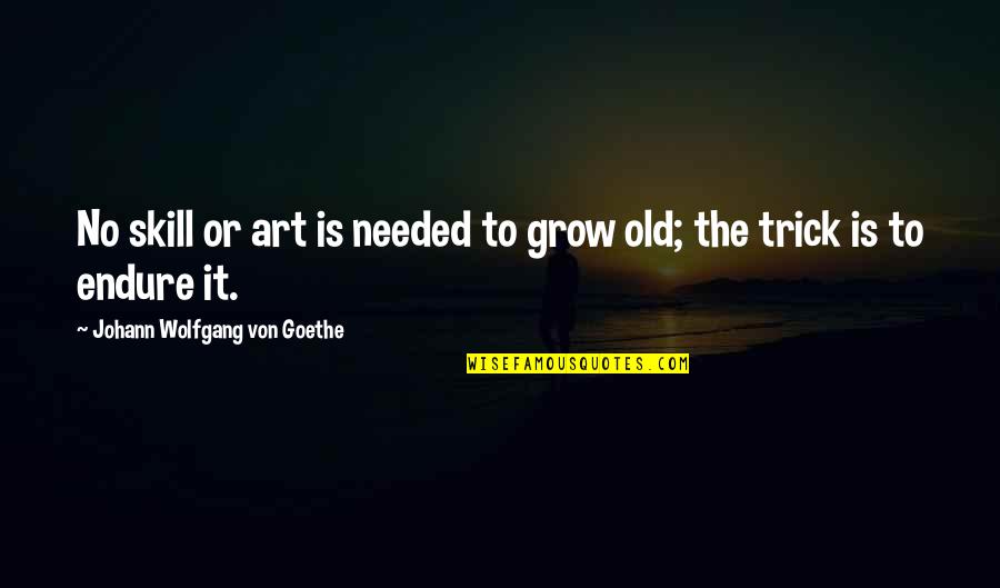 Artistic Eye Quotes By Johann Wolfgang Von Goethe: No skill or art is needed to grow