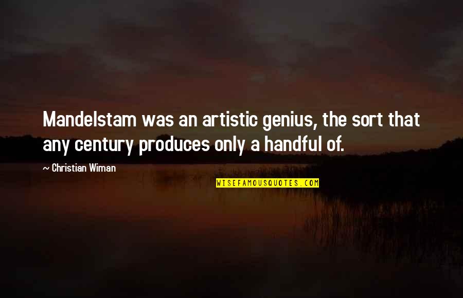 Artistic Genius Quotes By Christian Wiman: Mandelstam was an artistic genius, the sort that