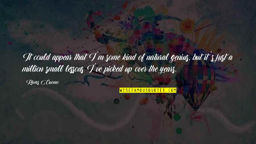 Artistic Genius Quotes By Rivers Cuomo: It could appear that I'm some kind of Artistic Genius Quotes By Rivers Cuomo: It could appear that I'm some kind of