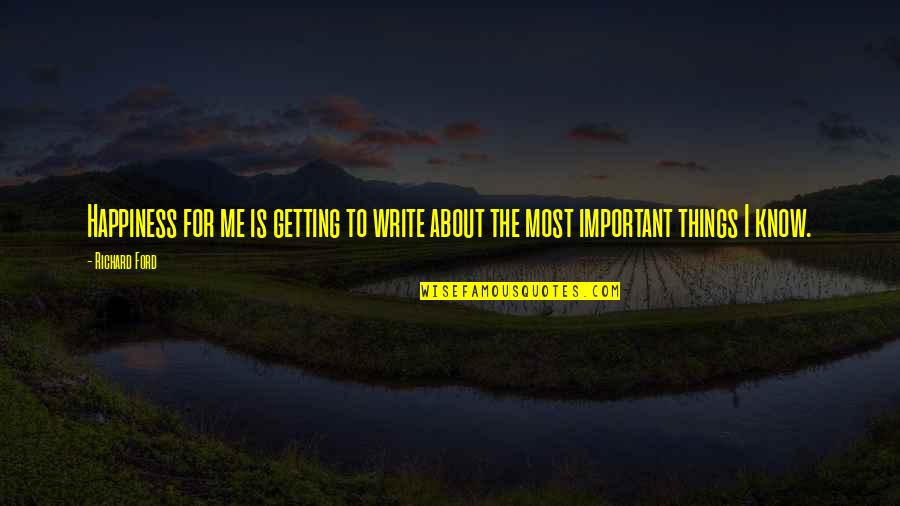 Artistic Harmony Quotes By Richard Ford: Happiness for me is getting to write about
