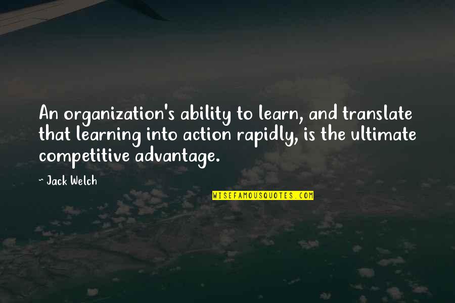 Artistic License Quotes By Jack Welch: An organization's ability to learn, and translate that