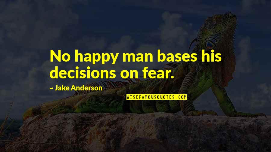 Artistic License Quotes By Jake Anderson: No happy man bases his decisions on fear.