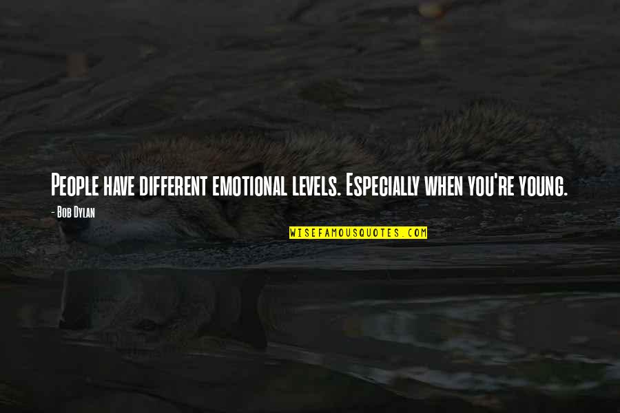 Artistic Mind Quotes By Bob Dylan: People have different emotional levels. Especially when you're
