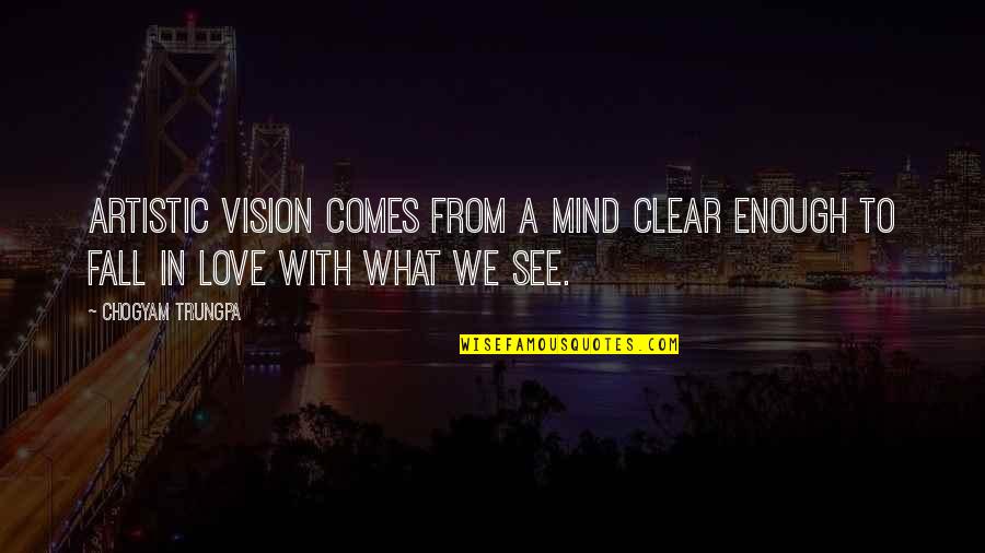 Artistic Mind Quotes By Chogyam Trungpa: Artistic vision comes from a mind clear enough