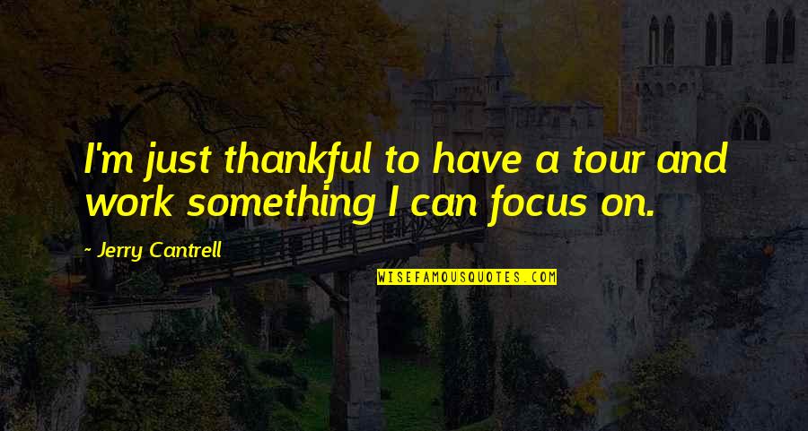 Artistic Minds Quotes By Jerry Cantrell: I'm just thankful to have a tour and