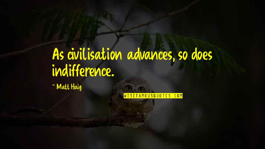 Artistic Minds Quotes By Matt Haig: As civilisation advances, so does indifference.