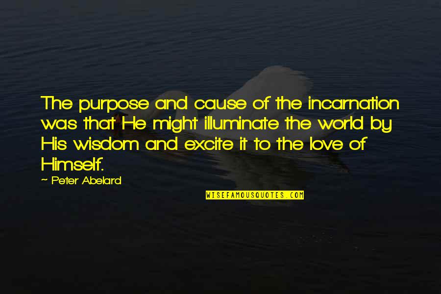 Artistic Minds Quotes By Peter Abelard: The purpose and cause of the incarnation was