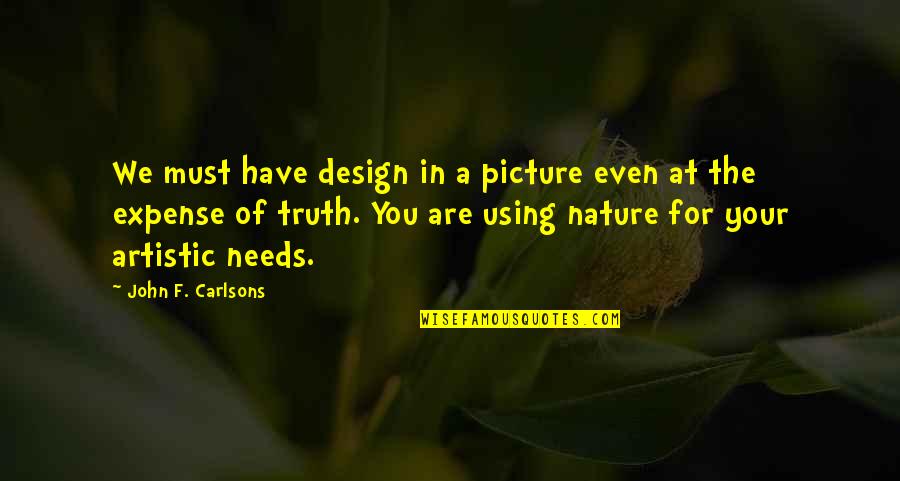 Artistic Nature Quotes By John F. Carlsons: We must have design in a picture even