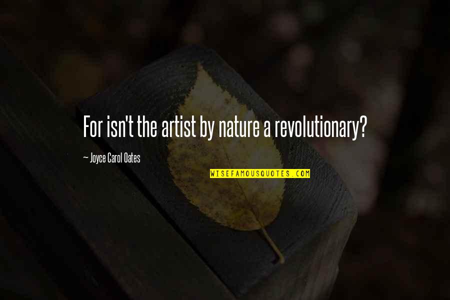 Artistic Nature Quotes By Joyce Carol Oates: For isn't the artist by nature a revolutionary?