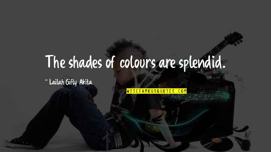 Artistic Nature Quotes By Lailah Gifty Akita: The shades of colours are splendid.