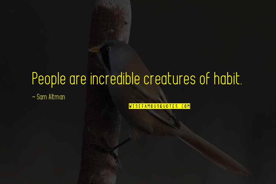 Artistic Passion Quotes By Sam Altman: People are incredible creatures of habit.
